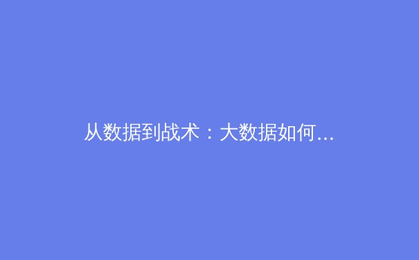 从数据到战术：大数据如何重塑现代体育竞技格局